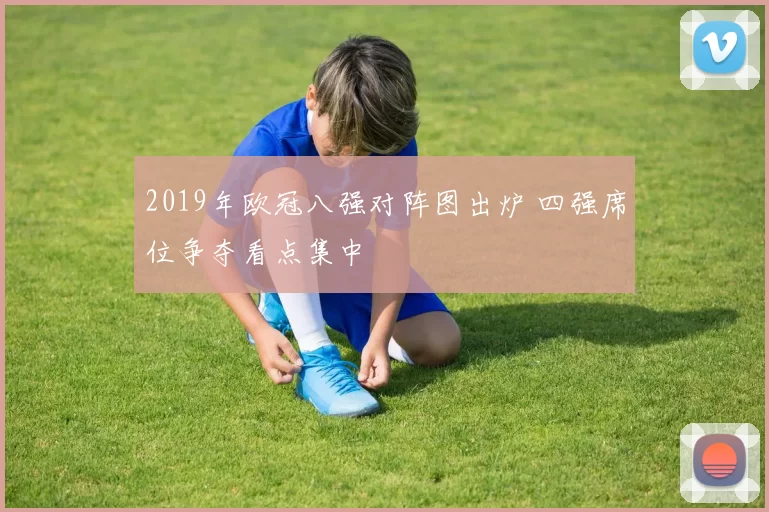 2019年欧冠八强对阵图出炉 四强席位争夺看点集中