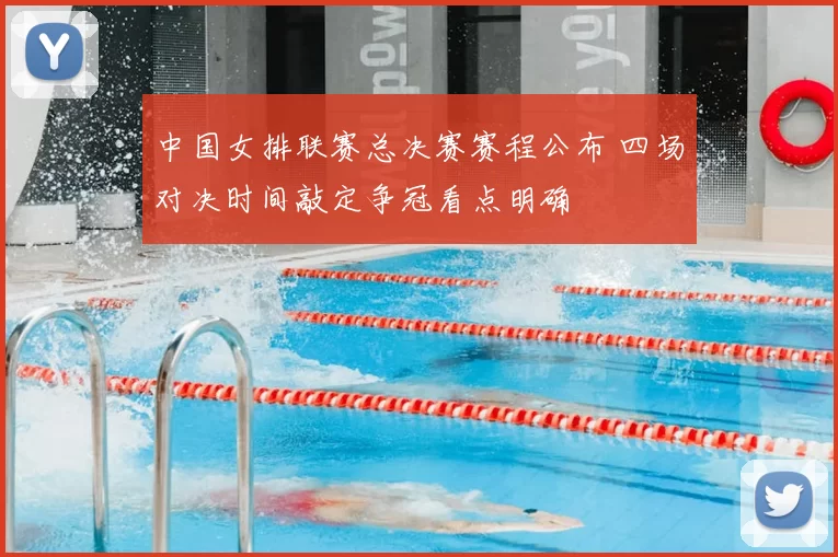 中国女排联赛总决赛赛程公布 四场对决时间敲定争冠看点明确