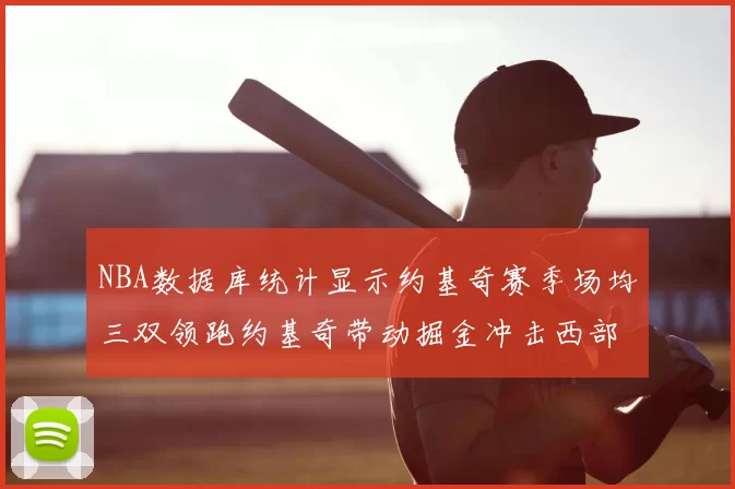 NBA数据库统计显示约基奇赛季场均三双领跑约基奇带动掘金冲击西部前列