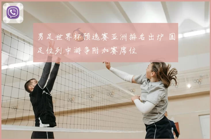 男足世界杯预选赛亚洲排名出炉 国足位列中游争附加赛席位